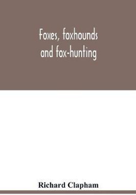 Foxes, foxhounds and fox-hunting(English, Paperback, Clapham Richard)