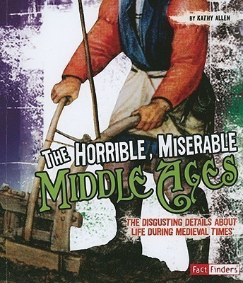 Horrible, Miserable Middle Ages: the Disgusting Details About Life During Medieval Times (Disgusting History)(English, Paperback, Allen T. Kathy)