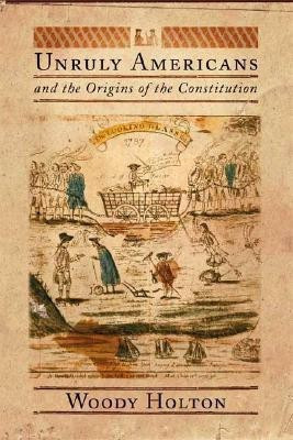 Unruly Americans and the Origins of the Constitution(English, Hardcover, Holton Woody University)