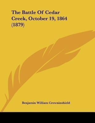 The Battle Of Cedar Creek, October 19, 1864 (1879)(English, Paperback, Crowninshield Benjamin William)