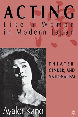 Acting like a Woman in Modern Japan(English, Paperback, Kano A.)