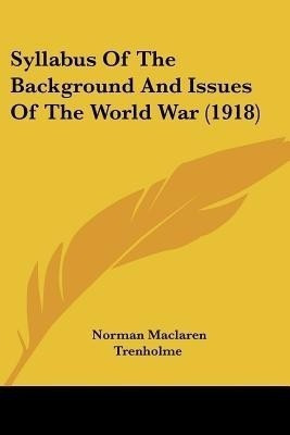 Syllabus Of The Background And Issues Of The World War (1918)(English, Paperback, Trenholme Norman MacLaren)