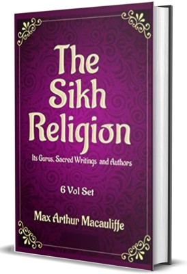 The Sikh Religion : Its Gurus, Sacred Writings and Authors 6 Volume Set; Classic Collectors Edition(Hardcover, Max Arthur Macauliffe)