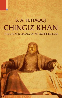 Chingiz Khan the Life and Legacy of an Empire Builder(English, Hardcover, Syed Anwarul Haque Haqqi)