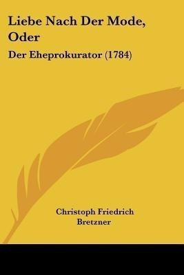 Liebe Nach Der Mode, Oder(German, Paperback, Bretzner Christoph Friedrich)