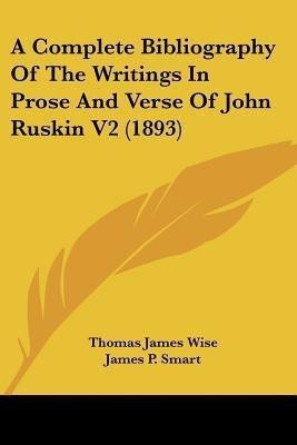 A Complete Bibliography Of The Writings In Prose And Verse Of John Ruskin V2 (1893)(English, Paperback, Wise Thomas James)
