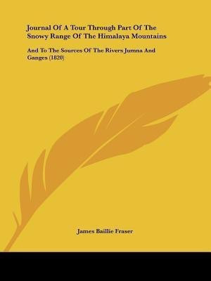 Journal Of A Tour Through Part Of The Snowy Range Of The Himalaya Mountains(English, Paperback, Fraser James Baillie)