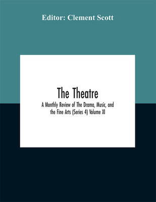 The Theatre; A Monthly Review Of The Drama, Music, And The Fine Arts (Series 4) Volume Xi(English, Paperback, unknown)