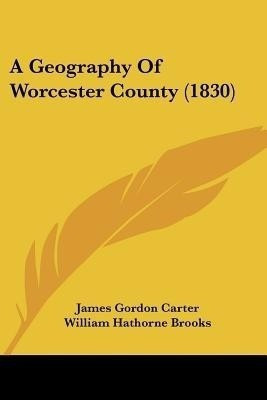 A Geography Of Worcester County (1830)(English, Paperback, Carter James Gordon)