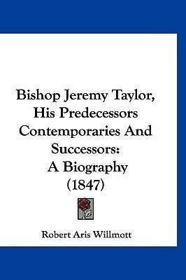 Bishop Jeremy Taylor, His Predecessors Contemporaries And Successors(English, Paperback, Willmott Robert Aris)