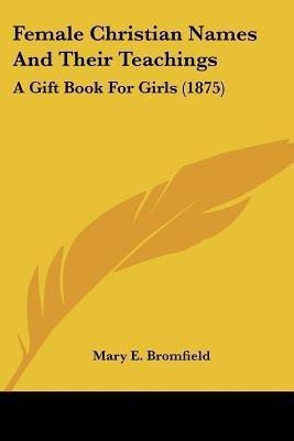 Female Christian Names And Their Teachings(English, Paperback, Bromfield Mary E)