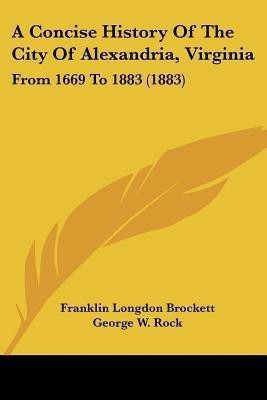 A Concise History Of The City Of Alexandria, Virginia(English, Paperback, Brockett Franklin Longdon)