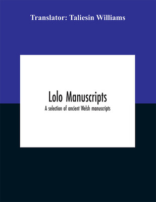 Lolo Manuscripts. A Selection Of Ancient Welsh Manuscripts, In Prose And Verse, From The Collection Made By The Late Edward Williams, Iolo Morganwg, For The Purpose Of Forming A Continuation Of The Myfyrian Archaeology; And Subsequently Proposed As Materi(English, Paperback, unknown)