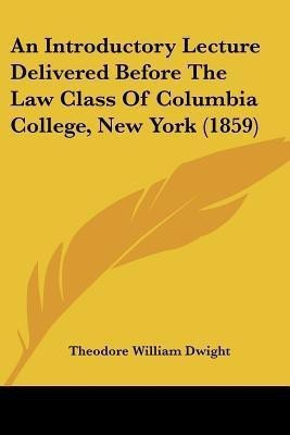 An Introductory Lecture Delivered Before The Law Class Of Columbia College, New York (1859)(English, Paperback, Dwight Theodore William)