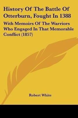 History Of The Battle Of Otterburn, Fought In 1388(English, Paperback, White Robert MD)