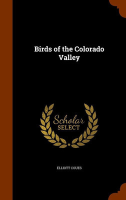 Birds of the Colorado Valley(English, Hardcover, Coues Elliott)
