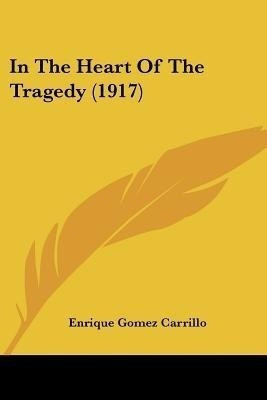 In The Heart Of The Tragedy (1917)(English, Paperback, Carrillo Enrique Gomez)