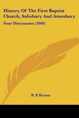 History Of The First Baptist Church, Salisbury And Amesbury(English, Paperback, Byram B P)
