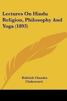 Lectures On Hindu Religion, Philosophy And Yoga (1893)(English, Paperback, Chakravarti Kshitish Chandra)