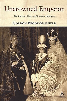 Uncrowned Emperor  - The Life and Times of Otto Von Habsburg(English, Paperback, Brook-Shepherd Gordon)