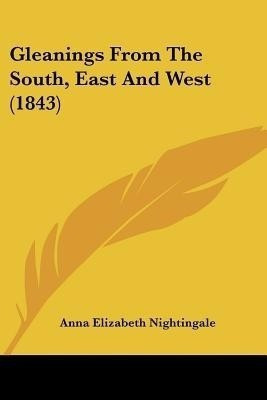 Gleanings From The South, East And West (1843)(English, Paperback, Nightingale Anna Elizabeth)
