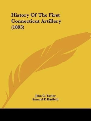 History Of The First Connecticut Artillery (1893)(English, Paperback, Taylor John C)
