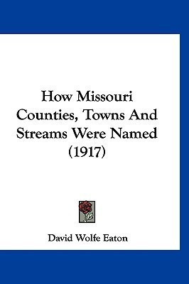 How Missouri Counties, Towns And Streams Were Named (1917)(English, Paperback, Eaton David Wolfe)