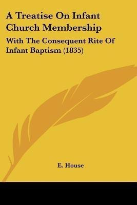 A Treatise On Infant Church Membership(English, Paperback, House E)