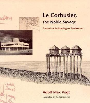 Le Corbusier, the Noble Savage(English, Paperback, Vogt Adolf Max)