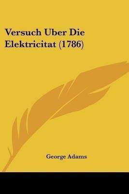 Versuch Uber Die Elektricitat (1786)(German, Paperback, Adams George)