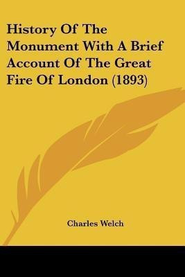 History Of The Monument With A Brief Account Of The Great Fire Of London (1893)(English, Paperback, Welch Charles)