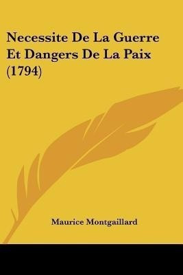 Necessite De La Guerre Et Dangers De La Paix (1794)(French, Paperback, Montgaillard Maurice)