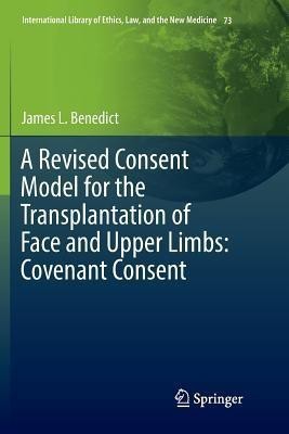 A Revised Consent Model for the Transplantation of Face and Upper Limbs: Covenant Consent(English, Paperback, Benedict James L.)