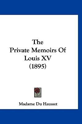 The Private Memoirs Of Louis XV (1895)(English, Paperback, Du Hausset Madame)