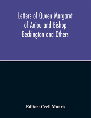 Letters Of Queen Margaret Of Anjou And Bishop Beckington And Others Written In The Reigns Of Henry V And Henry Vi From A Ms. Found At Emral In Flintshire(English, Paperback, unknown)