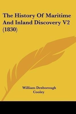 The History Of Maritime And Inland Discovery V2 (1830)(English, Paperback, Cooley William Desborough)