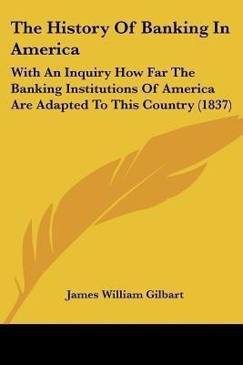 The History Of Banking In America(English, Paperback, Gilbart James William)