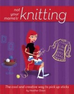 Not Your Mama's Knitting(English, Paperback, Dixon Heather)