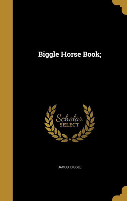 Biggle Horse Book;(English, Hardcover, Biggle Jacob)