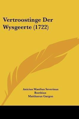 Vertroostinge Der Wysgeerte (1722)(Chinese, Paperback, Boethius Anicius Manlius Severinus)