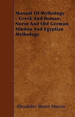 Manual Of Mythology - Greek And Roman, Norse And Old German, Hindoo And Egyptian Mythology(English, Paperback, Murray Alexander Stuart)