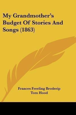 My Grandmother's Budget Of Stories And Songs (1863)(English, Paperback, Broderip Frances Freeling)