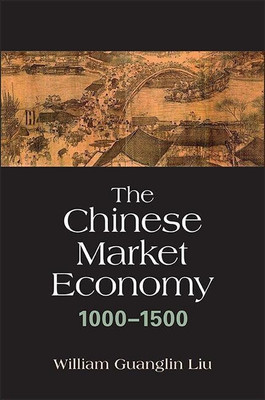 The Chinese Market Economy, 1000-1500(English, Paperback, Liu William Guanglin)