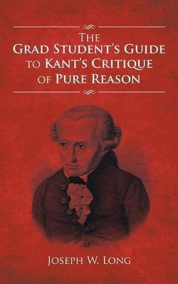 The Grad Student's Guide to Kant's Critique of Pure Reason(English, Paperback, Long Joseph W)