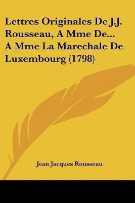 Lettres Originales De J.J. Rousseau, A Mme De... A Mme La Marechale De Luxembourg (1798)(French, Paperback, Rousseau Jean Jacques)