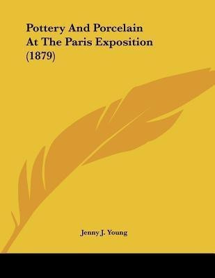 Pottery And Porcelain At The Paris Exposition (1879)(English, Paperback, Young Jenny J)