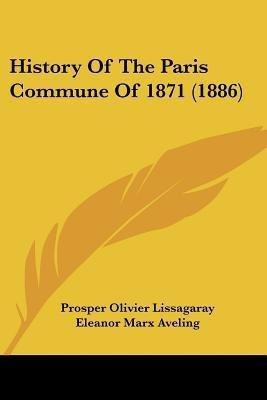 History Of The Paris Commune Of 1871 (1886)(English, Paperback, Lissagaray Prosper Olivier)