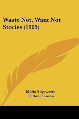 Waste Not, Want Not Stories (1905)(English, Paperback, Edgeworth Maria)