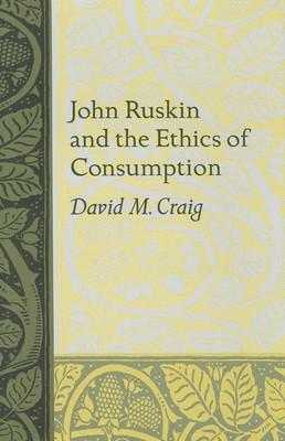 John Ruskin and the Ethics of Consumption(English, Hardcover, Craig David M.)