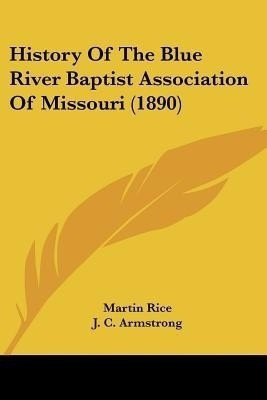 History Of The Blue River Baptist Association Of Missouri (1890)(English, Paperback, Rice Martin)